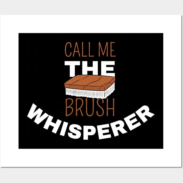 Call Me The Brush Whisperer Wall Art by maxdax